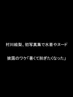 [x]村川絵梨、初写真集で水着やヌード披露のワケ「暑くて脱ぎたくなった」 - YouTube