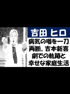[x]吉田ヒロ、病気の噂を一刀両断。吉本新喜劇での軌跡と幸せな家庭生活 - YouTube